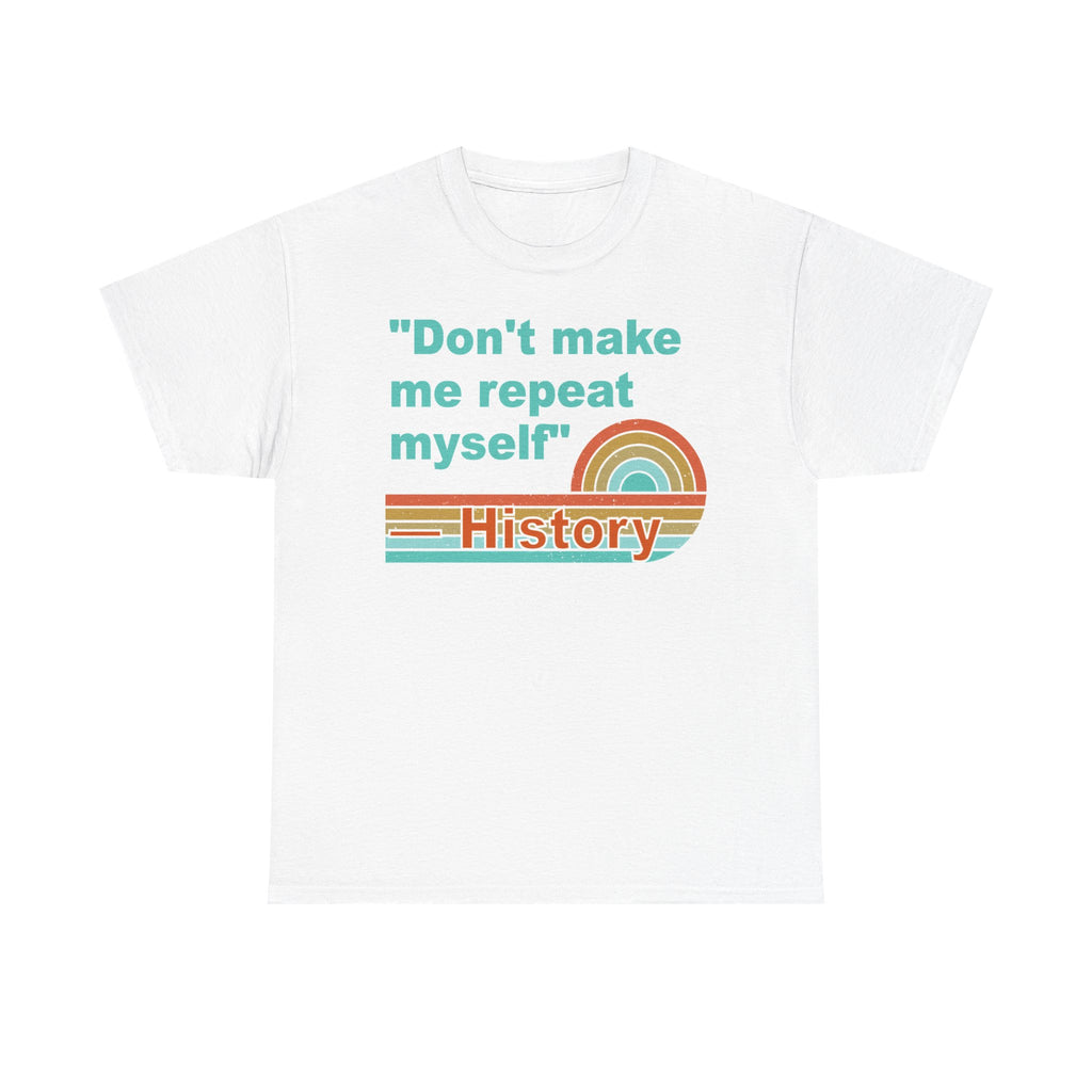 T-Shirt — “Don't make me repeat myself” History Retro Rainbow Tee