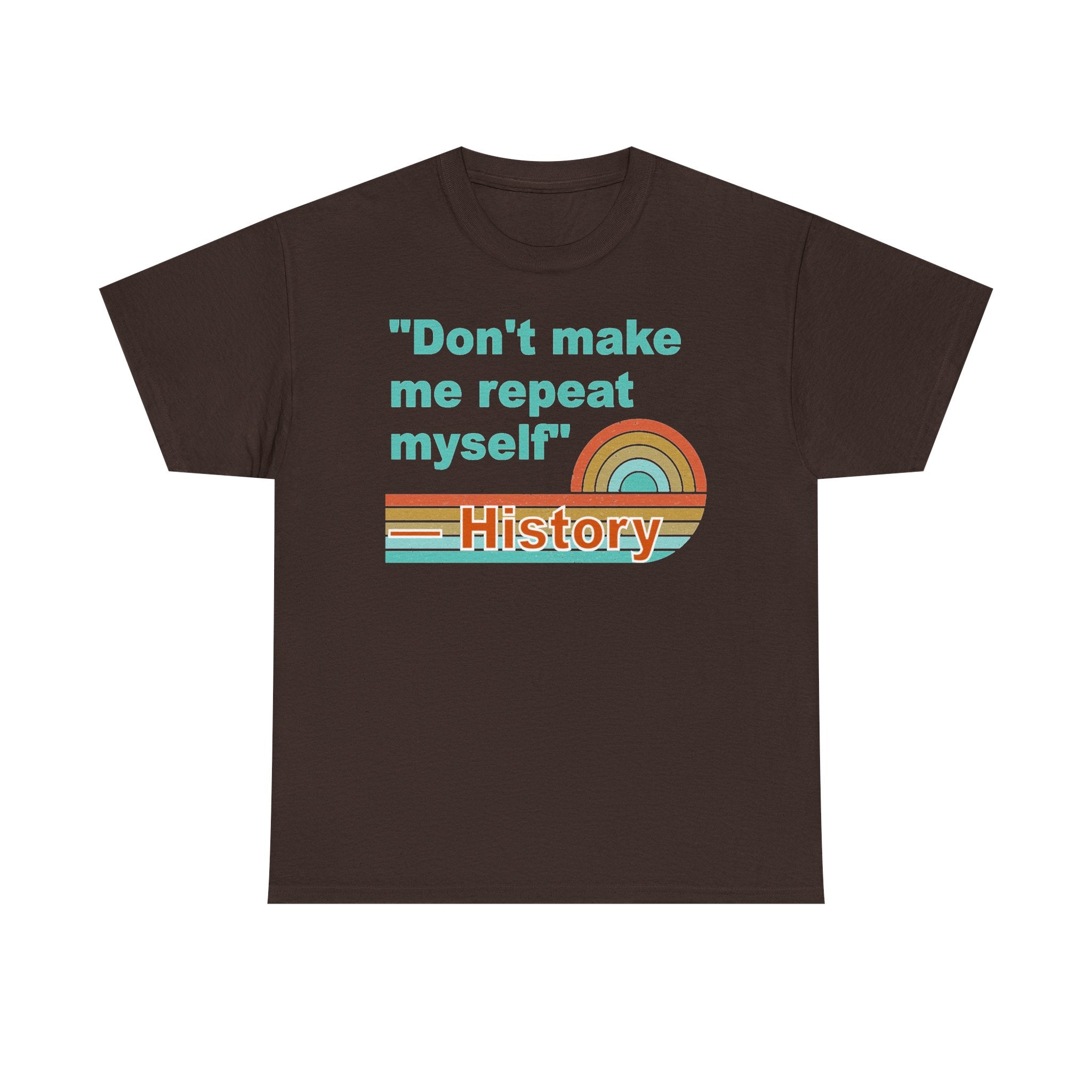 T-Shirt — “Don't make me repeat myself” History Retro Rainbow Tee