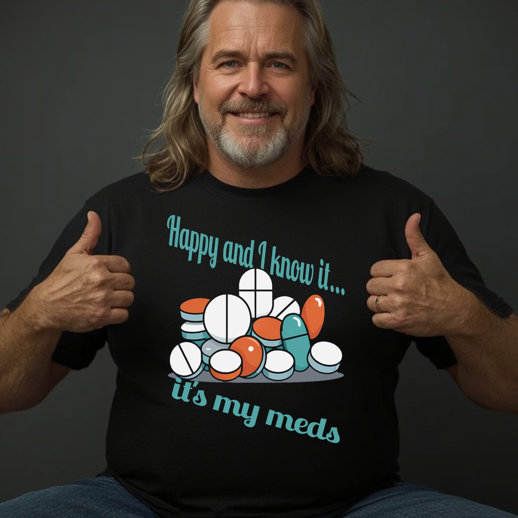 T-Shirt — "Happy and I Know It... It's My Meds" Funny Pill Graphic Tee
