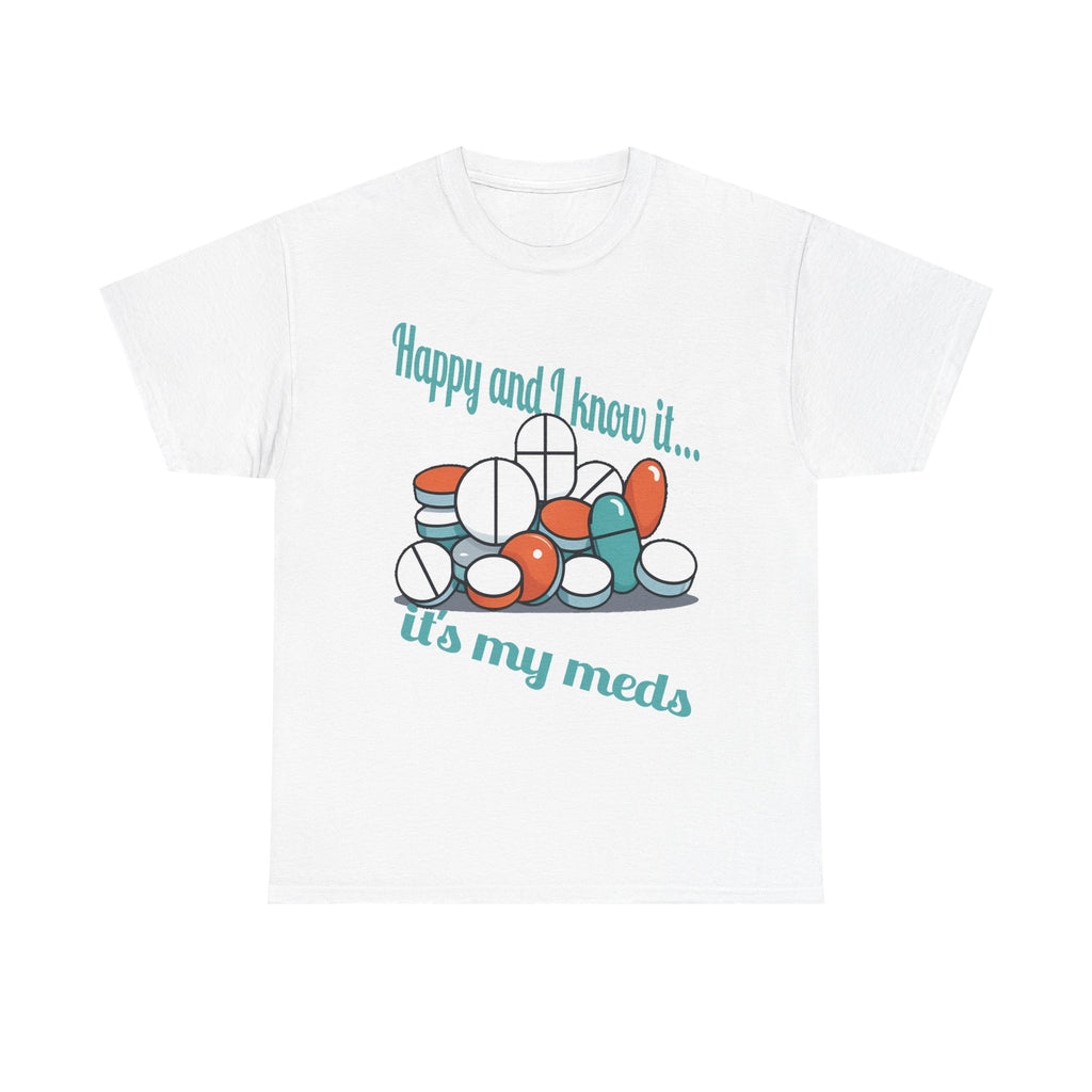 T-Shirt — "Happy and I Know It... It's My Meds" Funny Pill Graphic Tee