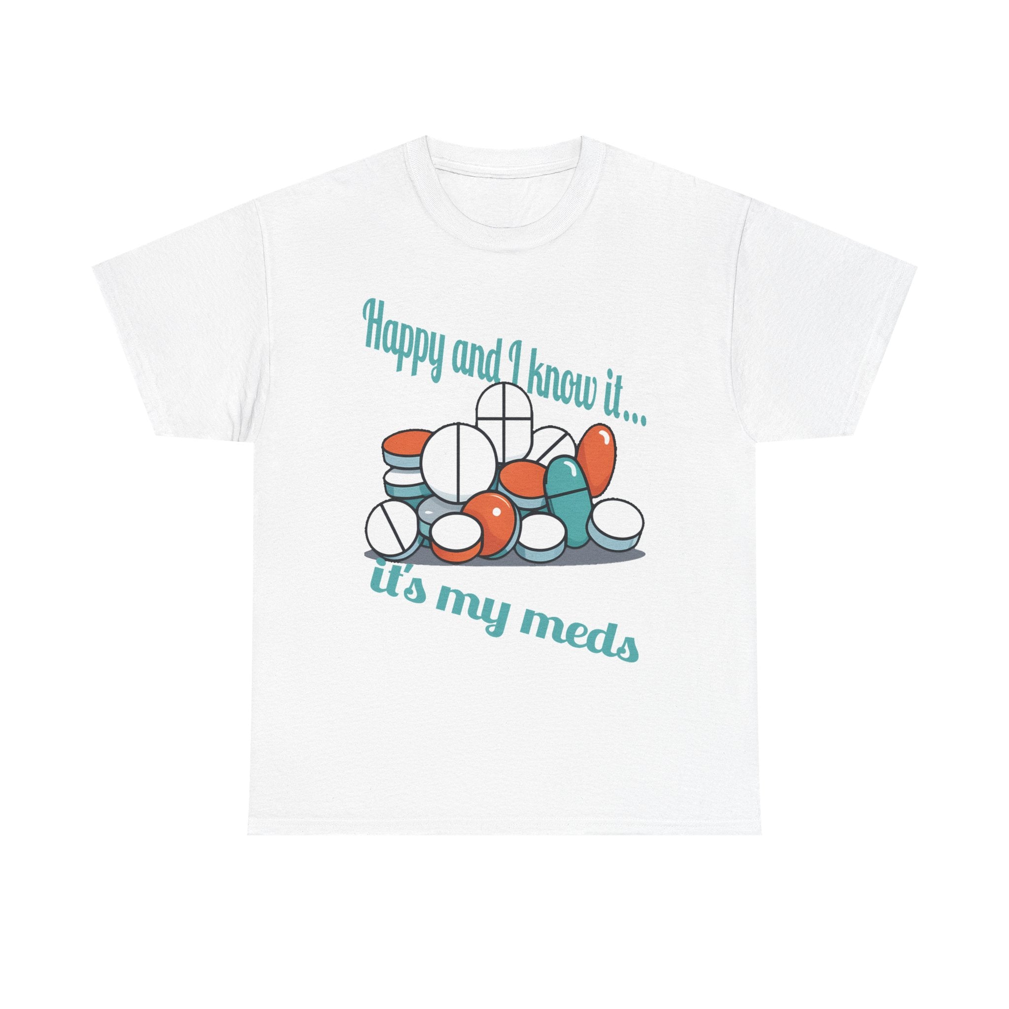 T-Shirt — "Happy and I Know It... It's My Meds" Funny Pill Graphic Tee