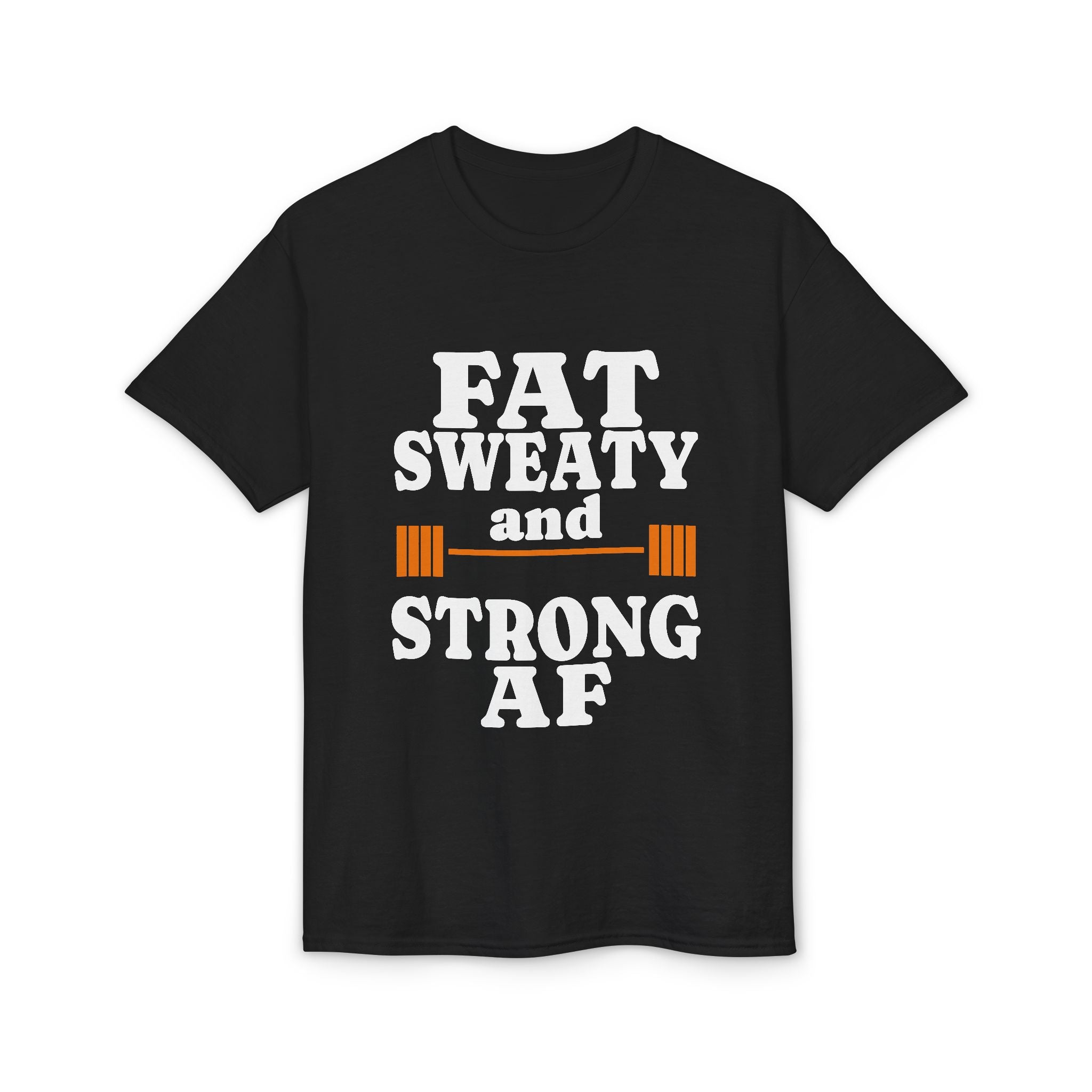 Fat Sweaty and Strong AF T-Shirt — Funny Gym Weightlifting Tee