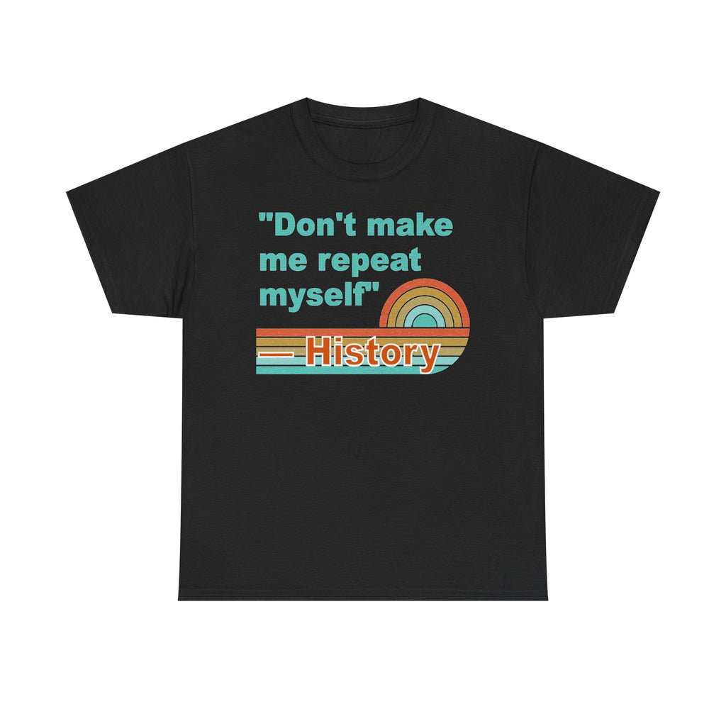 T-Shirt — “Don't make me repeat myself” History Retro Rainbow Tee